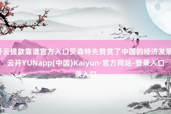开云提款靠谱官方入口贝森特先赞赏了中国的经济发展-云开YUNapp(中国)Kaiyun·官方网站-登录入口