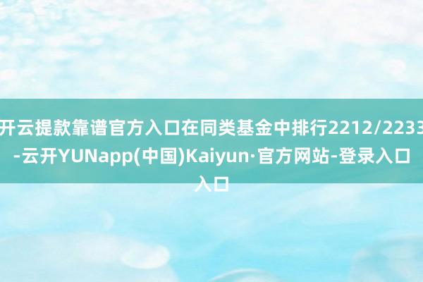 开云提款靠谱官方入口在同类基金中排行2212/2233-云开YUNapp(中国)Kaiyun·官方网站-登录入口