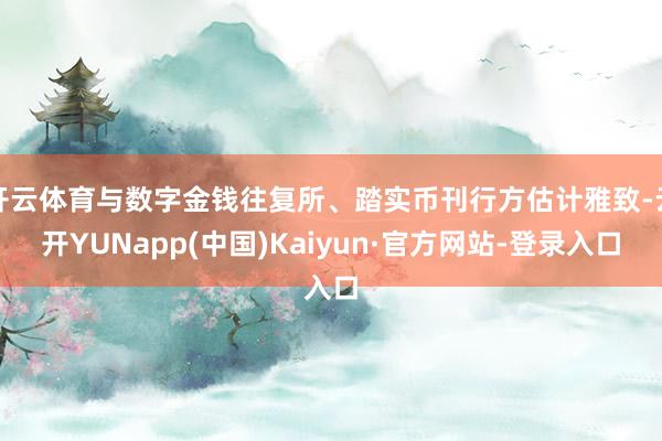 开云体育与数字金钱往复所、踏实币刊行方估计雅致-云开YUNapp(中国)Kaiyun·官方网站-登录入口