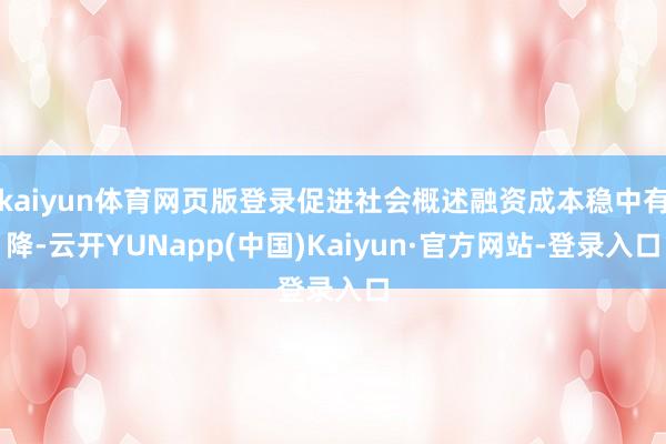kaiyun体育网页版登录促进社会概述融资成本稳中有降-云开YUNapp(中国)Kaiyun·官方网站-登录入口