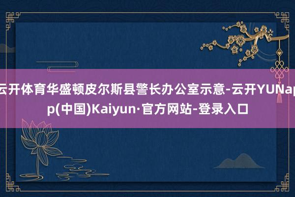 云开体育华盛顿皮尔斯县警长办公室示意-云开YUNapp(中国)Kaiyun·官方网站-登录入口