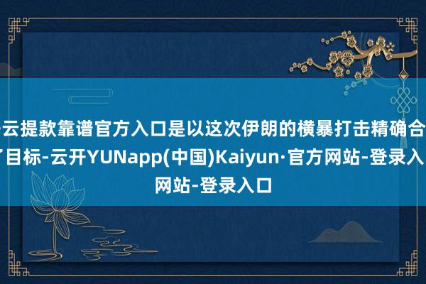 开云提款靠谱官方入口是以这次伊朗的横暴打击精确合并了目标-云开YUNapp(中国)Kaiyun·官方网站-登录入口