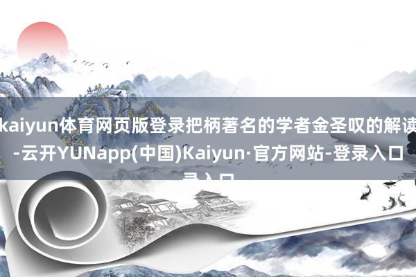 kaiyun体育网页版登录把柄著名的学者金圣叹的解读-云开YUNapp(中国)Kaiyun·官方网站-登录入口