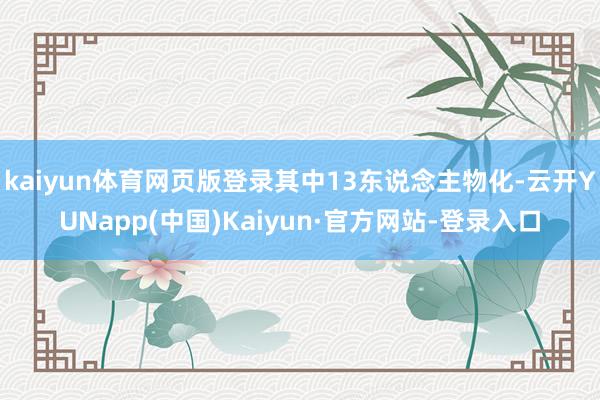kaiyun体育网页版登录其中13东说念主物化-云开YUNapp(中国)Kaiyun·官方网站-登录入口