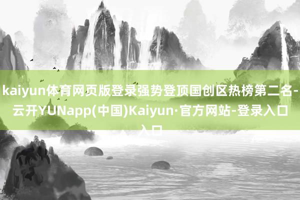 kaiyun体育网页版登录强势登顶国创区热榜第二名-云开YUNapp(中国)Kaiyun·官方网站-登录入口