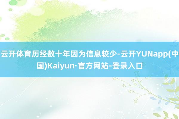 云开体育历经数十年因为信息较少-云开YUNapp(中国)Kaiyun·官方网站-登录入口