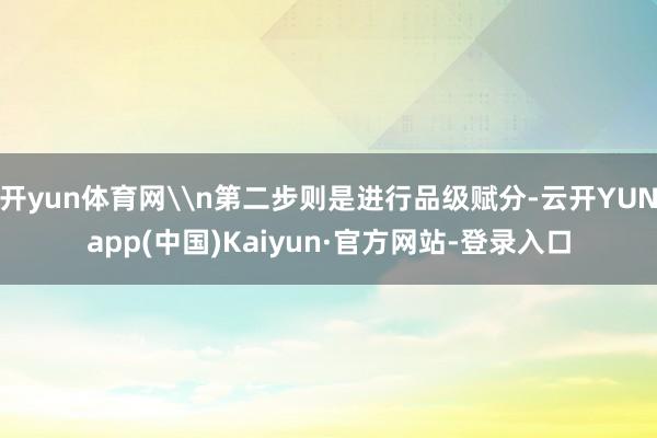 开yun体育网\n第二步则是进行品级赋分-云开YUNapp(中国)Kaiyun·官方网站-登录入口