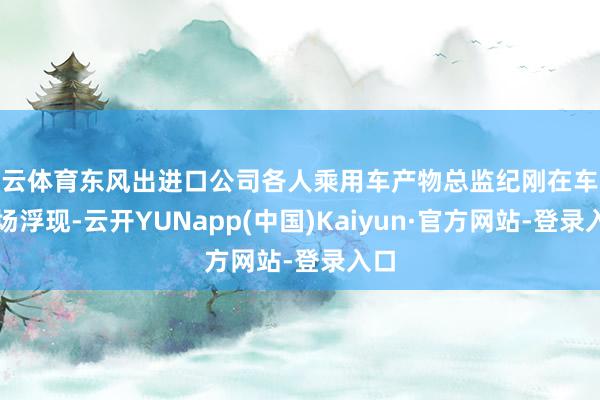 开云体育东风出进口公司各人乘用车产物总监纪刚在车展现场浮现-云开YUNapp(中国)Kaiyun·官方网站-登录入口