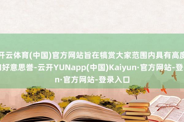 开云体育(中国)官方网站旨在犒赏大家范围内具有高度认同和好意思誉-云开YUNapp(中国)Kaiyun·官方网站-登录入口