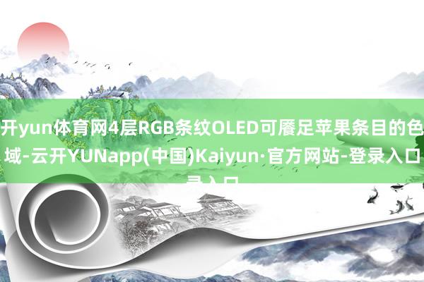 开yun体育网4层RGB条纹OLED可餍足苹果条目的色域-云开YUNapp(中国)Kaiyun·官方网站-登录入口