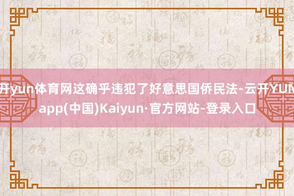 开yun体育网这确乎违犯了好意思国侨民法-云开YUNapp(中国)Kaiyun·官方网站-登录入口