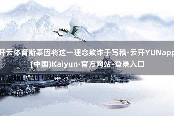 开云体育斯泰因将这一理念欺诈于写稿-云开YUNapp(中国)Kaiyun·官方网站-登录入口